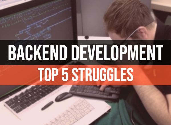 Top 5 Struggles of Backend Developers